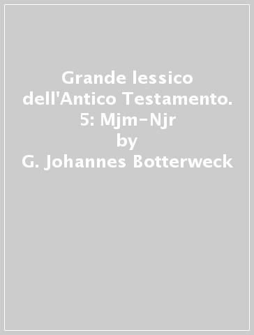 Grande lessico dell'Antico Testamento. 5: Mjm-Njr - G. Johannes Botterweck - Helmer Ringgren - Heinz-Josef Fabry