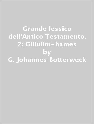 Grande lessico dell'Antico Testamento. 2: Gillulim-hames - G. Johannes Botterweck - Helmer Ringgren