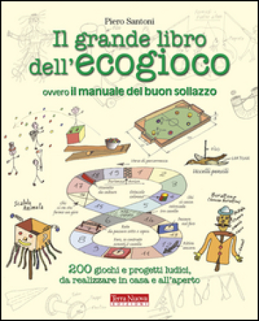 Grande libro dell'ecogioco ovvero Il manuale del buon sollazzo. 200 giochi e progetti ludici da realizzare in casa e all'aperto (Il) - Piero Santoni