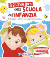 Grande libro della scuola dell infanzia. Tanti giochi e attività per imparare divertendosi. Ediz. a colori