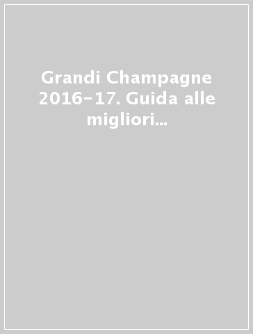 Grandi Champagne 2016-17. Guida alle migliori bollicine francesi in Italia