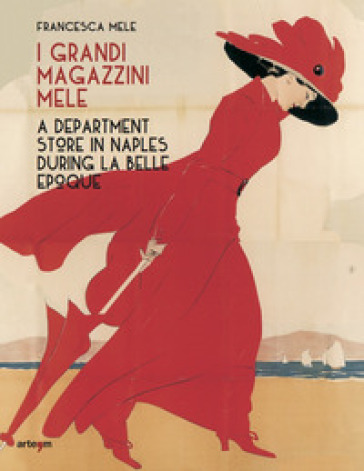 I Grandi Magazzini Mele. A department store in Naples during la Belle époque. Ediz. illustrata - Francesca Mele