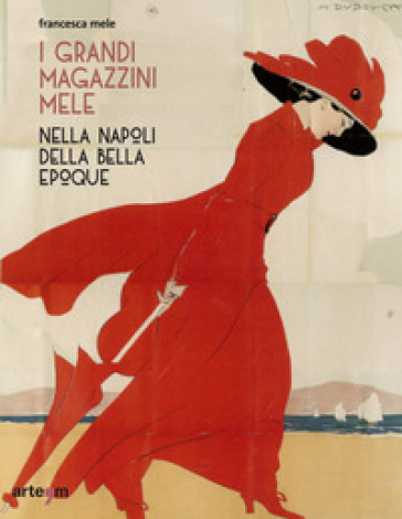 I Grandi Magazzini Mele nella Napoli della Belle époque. Ediz. illustrata - Francesca Mele