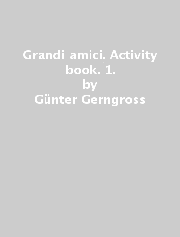 Grandi amici. Activity book. 1. - Gunter Gerngross - Herbert Puchta - Giorgia Rettaroli