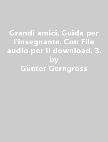 Grandi amici. Guida per l'insegnante. Con File audio per il download. 3. - Gunter Gerngross - Herbert Puchta - Giorgia Rettaroli