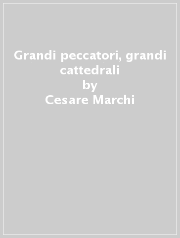 Grandi peccatori, grandi cattedrali - Cesare Marchi