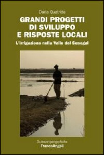 Grandi progetti di sviluppo e risposte locali. L'irrigazione nella valle del Senegal - Daria Quatrida