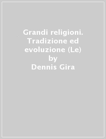 Grandi religioni. Tradizione ed evoluzione (Le) - Dennis Gira - Jean-Luc Pouthier