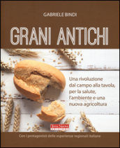 Grani antichi. Una rivoluzione dal campo alla tavola, per la salute, l ambiente e una nuova agricoltura