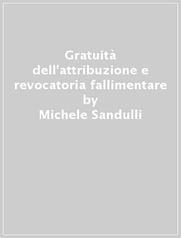 Gratuità dell'attribuzione e revocatoria fallimentare - Michele Sandulli