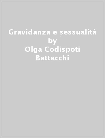 Gravidanza e sessualità - Olga Codispoti Battacchi - Domenico De Aloysio