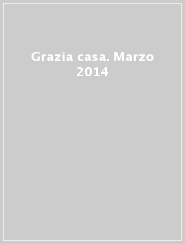 Grazia casa. Marzo 2014