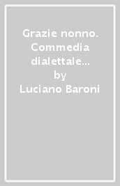 Grazie nonno. Commedia dialettale in tre atti