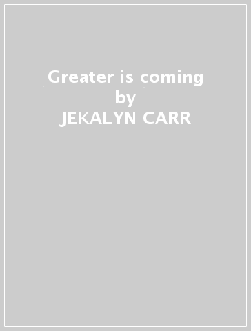 Greater is coming - JEKALYN CARR