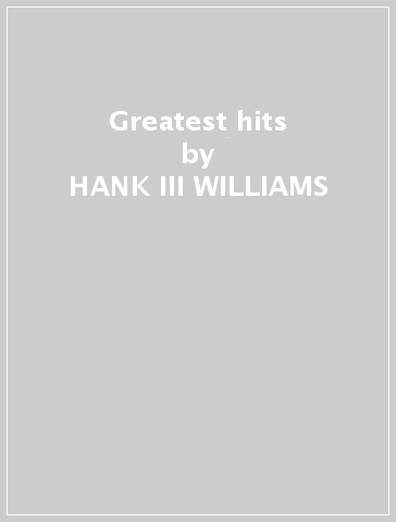 Greatest hits - HANK -III- WILLIAMS