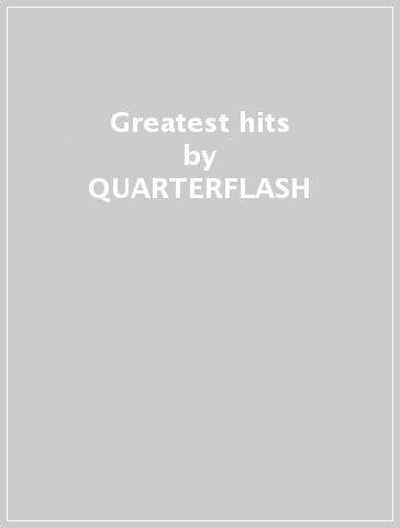 Greatest hits - QUARTERFLASH