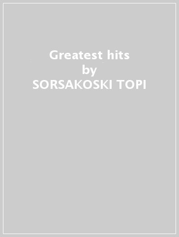 Greatest hits - SORSAKOSKI TOPI & AGENTS