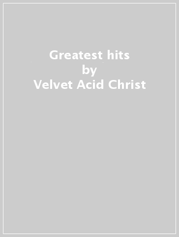 Greatest hits - Velvet Acid Christ