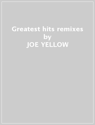 Greatest hits & remixes - JOE YELLOW