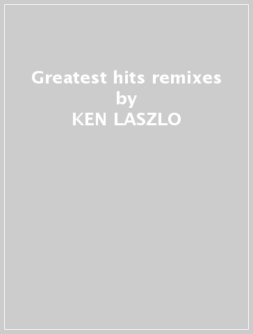 Greatest hits & remixes - KEN LASZLO