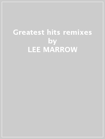 Greatest hits & remixes - LEE MARROW