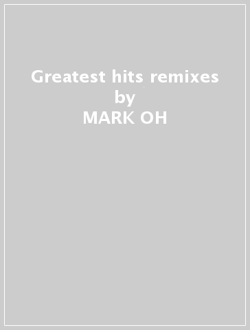 Greatest hits & remixes - MARK OH