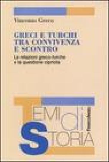 Greci e turchi tra convivenza e scontro. Le relazioni greco-turche e la questione cipriota - Vincenzo Greco