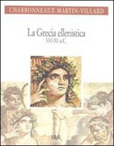 La Grecia ellenistica (330-50 a.C.) - Jean Charbonneaux - Roland Martin - François Villard