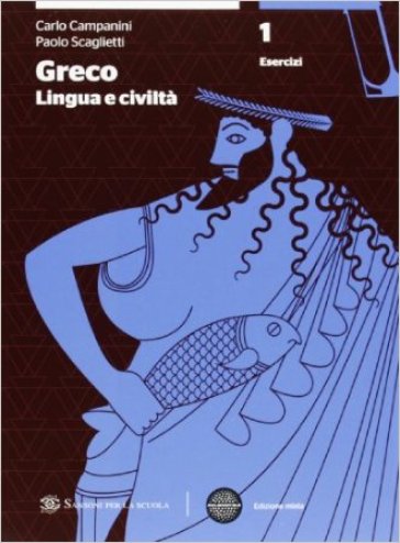 Greco: lingua e civiltà. Grammatica. Con esercizi-Laboratorio-Quaderno. Per le Scuole superiori. Con espansione online. Vol. 1 - Carlo Campanini - Paolo Scaglietti