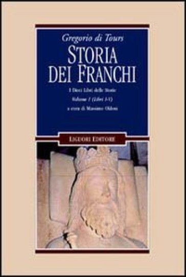 Gregorio di Tours: Storia dei franchi. i dieci libri delle storie. 1: Libri 1-5 - Massimo Oldoni