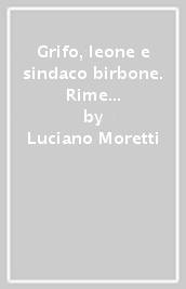 Grifo, leone e sindaco birbone. Rime in dialetto perugino