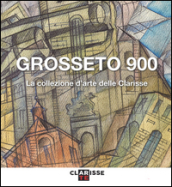 Grosseto 900. La collezione d arte delle Clarisse. Catalogo della mostra (Grosseto, 24 marzo-11 settembre 2016)
