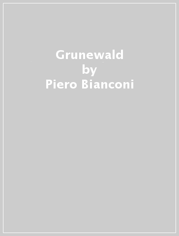 Grunewald - Piero Bianconi - Giovanni Testori