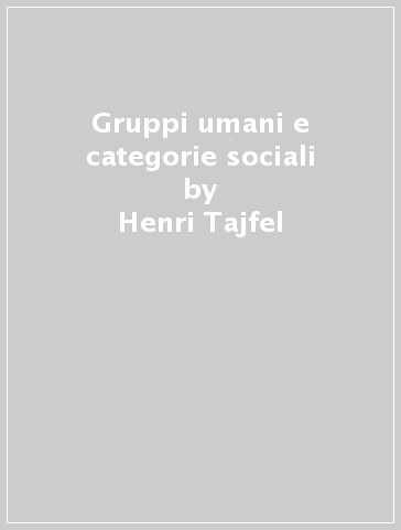 Gruppi umani e categorie sociali - Henri Tajfel