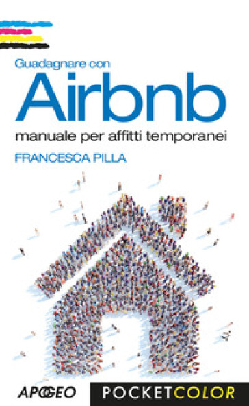 Guadagnare con Airbnb. Manuale per affitti temporanei - Francesca Pilla