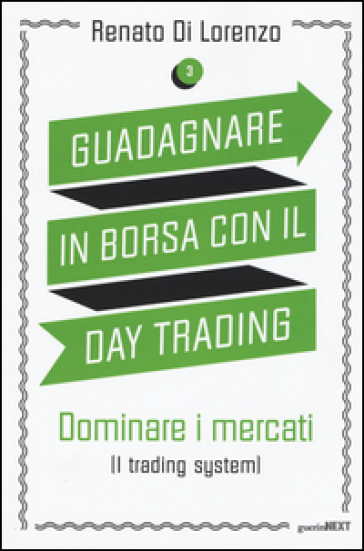 Guadagnare in borsa con il day trading. 3: Dominare i mercati (i trading system) - Renato Di Lorenzo