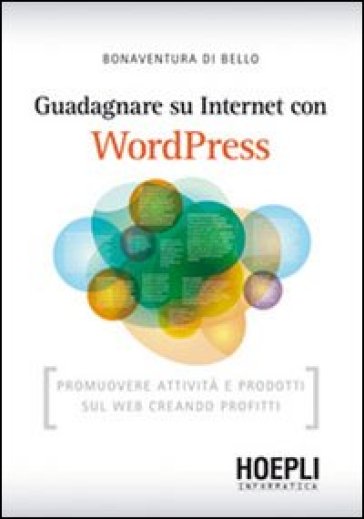 Guadagnare su internet con WordPress. Promuovere attività e prodotti sul Web creando profitti - Bonaventura Di Bello
