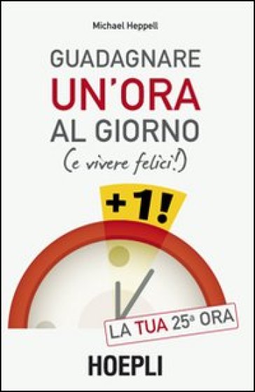 Guadagnare un'ora al giorno (e vivere felici) - Michael Heppell