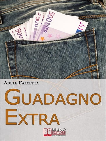 Guadagno Extra. Come Diventare un Consulente dei Consumi per Avere Successo nel Network Marketing (Ebook Italiano - Anteprima Gratis) - Adele Falcetta