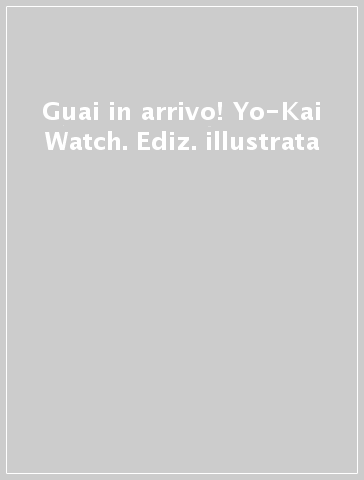 Guai in arrivo! Yo-Kai Watch. Ediz. illustrata