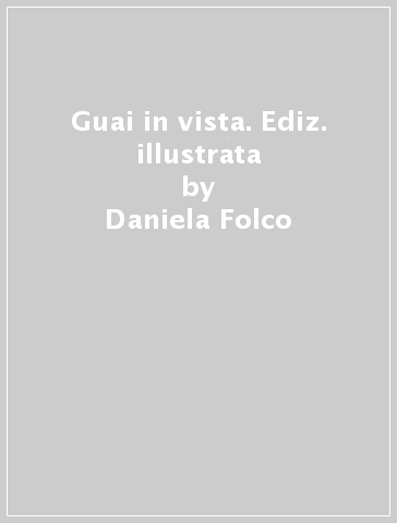 Guai in vista. Ediz. illustrata - Daniela Folco