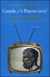 Guarda, c è Platone in Tv! Come i filosofi antichi ci insegnano a vivere il presente