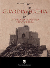 Guardiavecchia. Un infanzia tra guerra e dopoguerra