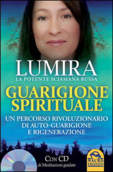 Guarigione spirituale. Un percorso rivoluzionario di auto-guarigione e rigenerazione. Con CD Audio - Lumira