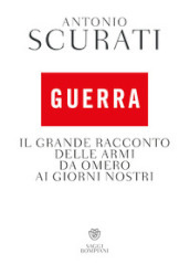 Guerra. Il grande racconto delle armi da Omero ai giorni nostri