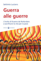 Guerra alle guerre. L invito di Erasmo da Rotterdam a sacrificare la vita per la pace