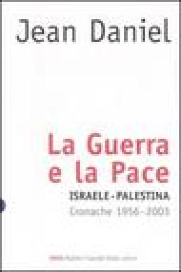 Guerra e la pace. Israele-Palestina. Cronache 1956-2003 (La) - Jean Daniel