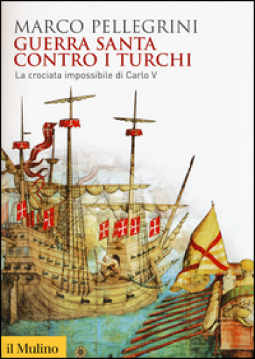 Guerra santa contro i turchi. La crociata impossibilie di Carlo V - Marco Pellegrini