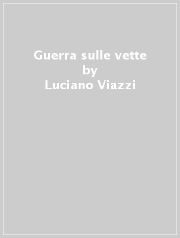 Guerra sulle vette - Luciano Viazzi