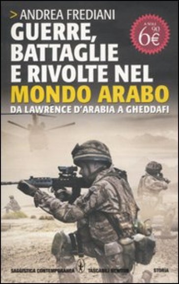 Guerre, battaglie e rivolte nel mondo arabo. Da Lawrence d'Arabia a Gheddafi - Andrea Frediani